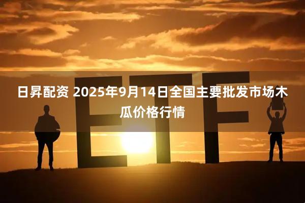 日昇配资 2025年9月14日全国主要批发市场木瓜价格行情