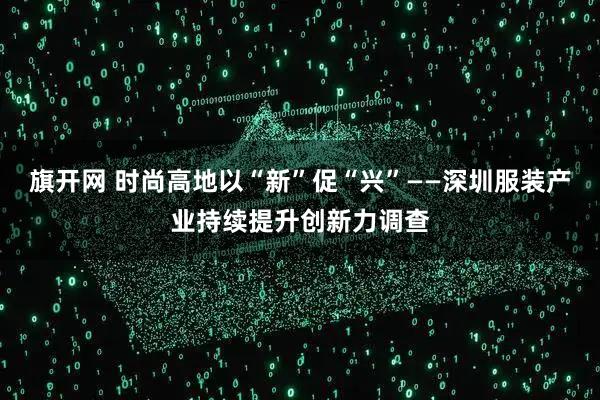 旗开网 时尚高地以“新”促“兴”——深圳服装产业持续提升创新力调查