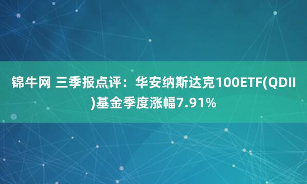 锦牛网 三季报点评：华安纳斯达克100ETF(QDII)基金季度涨幅7.91%